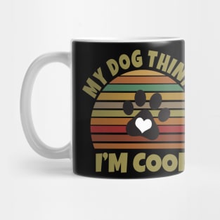 My Dog Thinks I'm Cool Mug